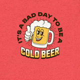 Thirsty, Indeed Women's "Bad Day Cold Beer" T-Shirt