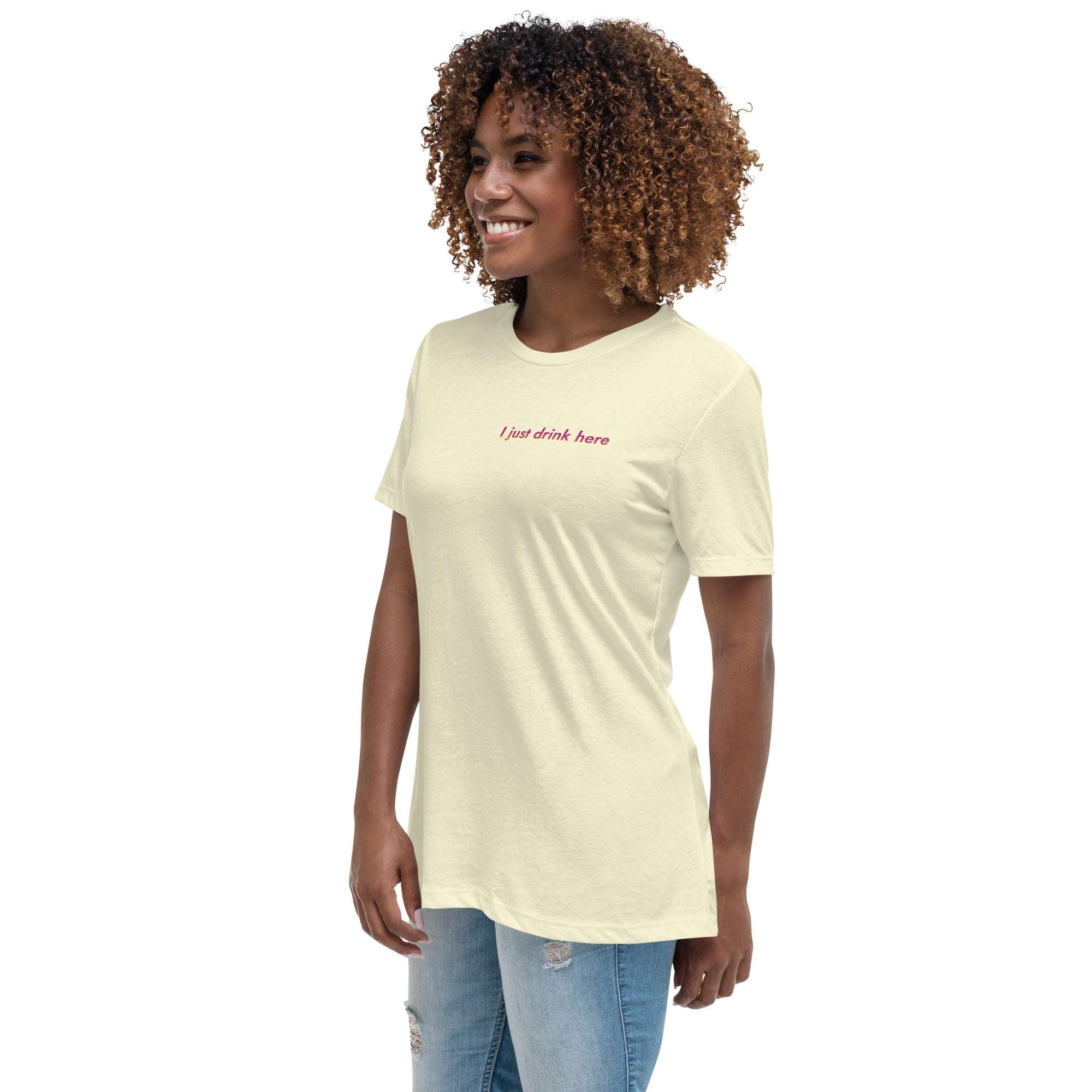 Thirsty, Indeed Women's "I just drink here" Relaxed Fit T-Shirt